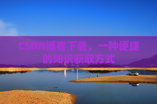 CSDN博客下载，一种便捷的知识获取方式